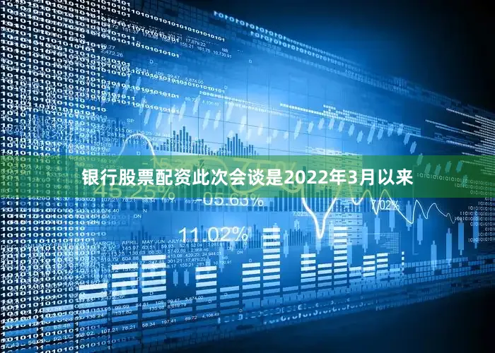 银行股票配资　　此次会谈是2022年3月以来
